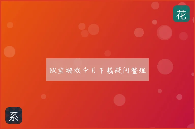 欧宝游戏今日下载疑问整理