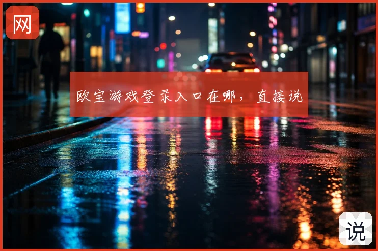 欧宝游戏登录入口在哪,直接说