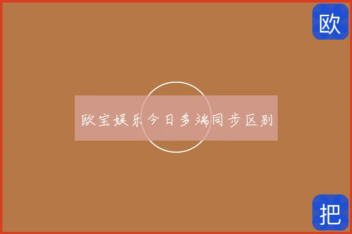 欧宝娱乐今日多端同步区别